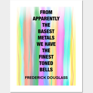 FREDERICK DOUGLASS quote .16 - FROM APPARENTLY THE BASEST METALS WE HAVE THE FINEST TUNED BELLS Posters and Art